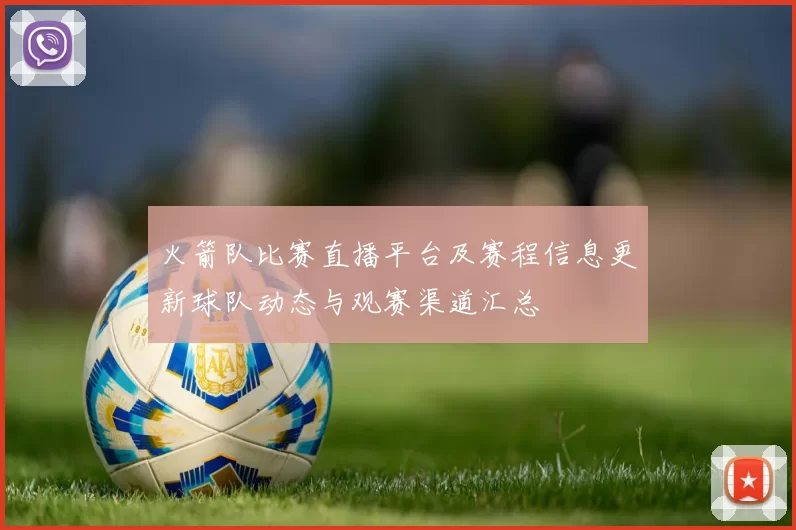火箭队比赛直播平台及赛程信息更新球队动态与观赛渠道汇总