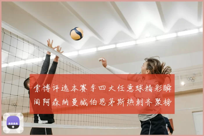索博评选本赛季四大任意球精彩瞬间阿森纳曼城伯恩茅斯热刺齐聚榜单