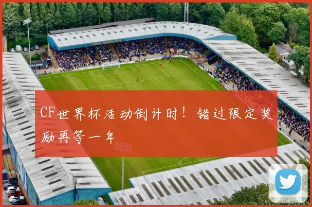 CF世界杯活动倒计时!错过限定奖励再等一年