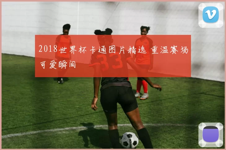 2018世界杯卡通图片精选 重温赛场可爱瞬间
