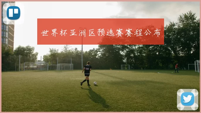 世界杯亚洲区预选赛赛程公布