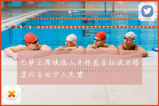 巴萨主席候选人丰特直言拉波尔塔虚幻言论令人失望