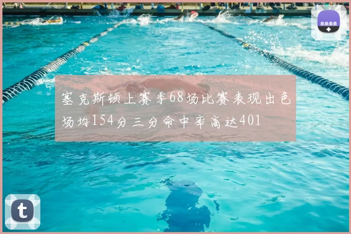 塞克斯顿上赛季68场比赛表现出色场均154分三分命中率高达401